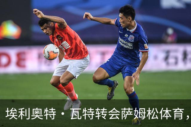 埃利奥特·瓦特转会萨姆松体育，签约四年