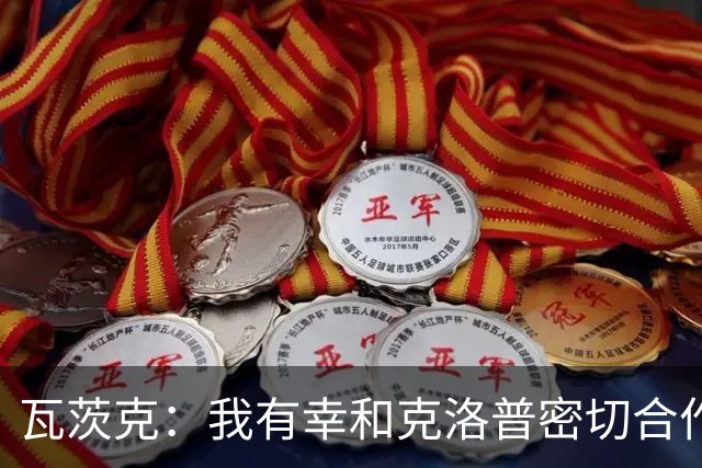 瓦茨克：我有幸和克洛普密切合作七年，我总想再和他合作一次