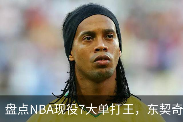 盘点NBA现役7大单打王，东契奇领衔，詹姆斯上榜，欧文在列