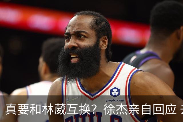 真要和林葳互换？徐杰亲自回应 去同曦比留在广东好