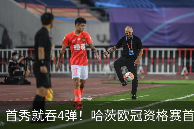 首秀就吞4弹！哈茨欧冠资格赛首回合0比4溃败新帅开门黑